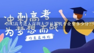 2012高考进入深圳大学计算机专业要多少分??哪位大神帮下?我是理科生
