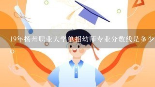 19年扬州职业大学单招幼师专业分数线是多少？