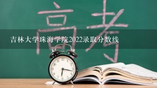 吉林大学珠海学院2022录取分数线